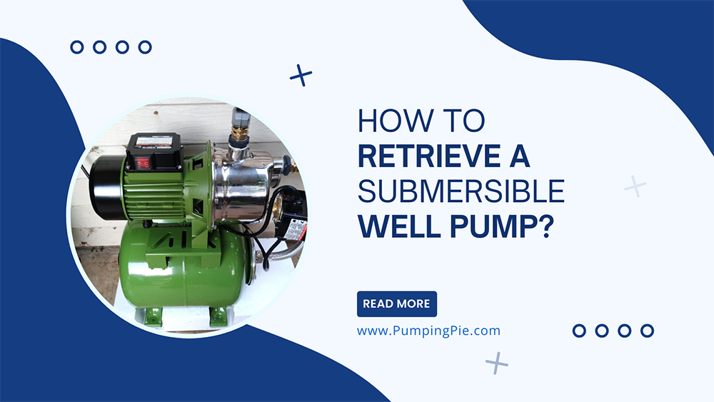 How To Retrieve A Submersible Well Pump?